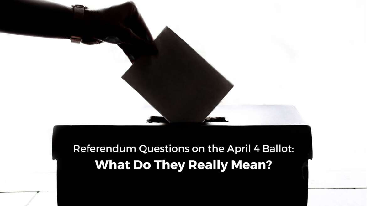 Referendum Questions on the April 4 Ballot What Do They Really Mean