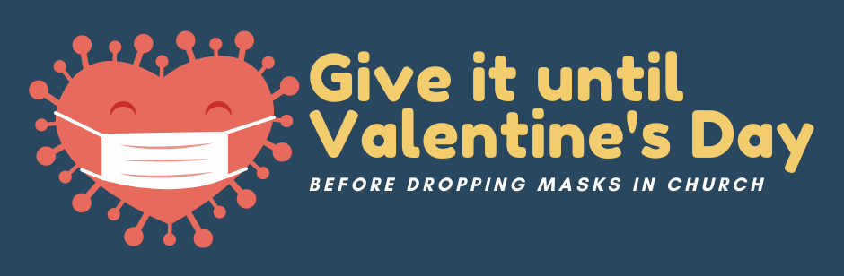 Give it until Valentine's Day before dropping masks in church